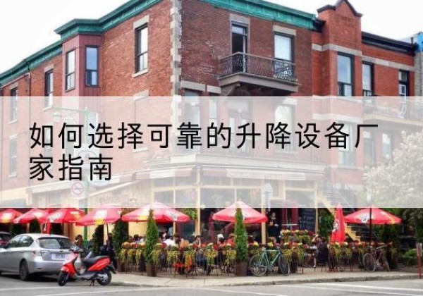 维西电动升降机厂家-如何选择可靠的升降设备厂家指南